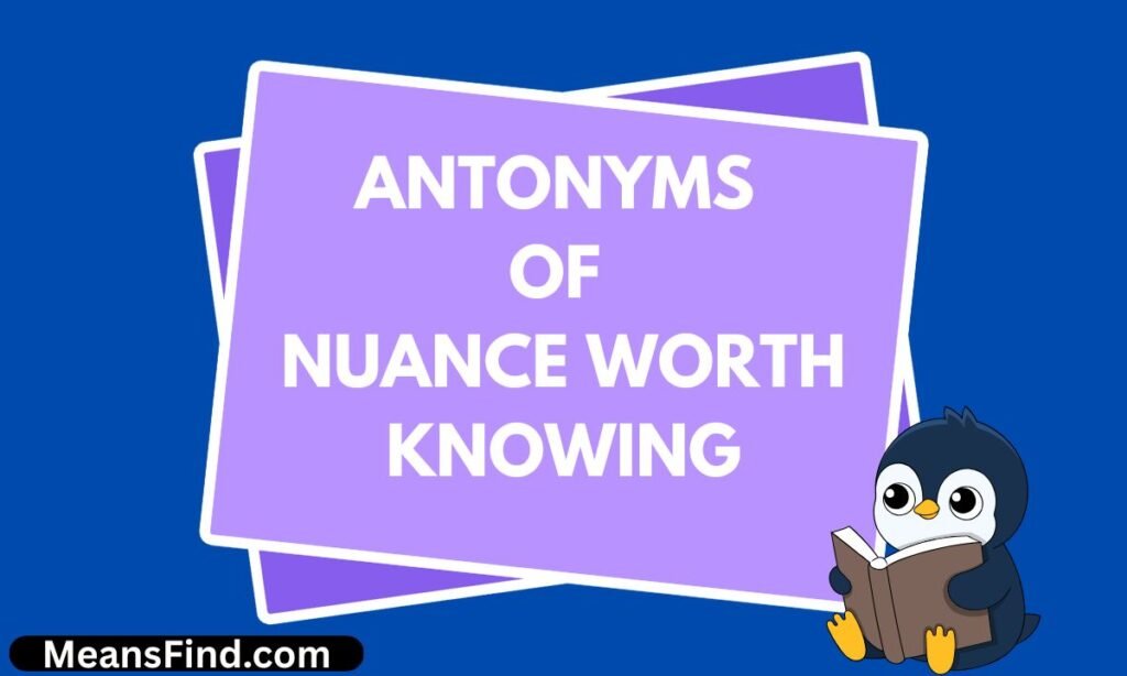 Antonyms of Nuance Worth Knowing